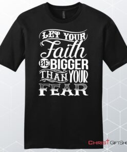 Let Your Faith Be Bigger Than Your Fear Men's Christian Unisex T Shirt, Sweatshirt, Hoodie