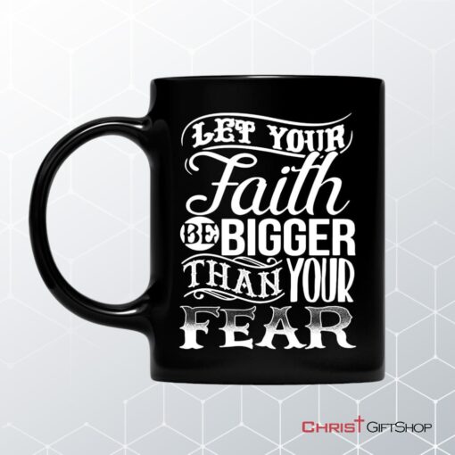 Let Your Faith Be Bigger Than Your Fear, Christian Coffee Mug