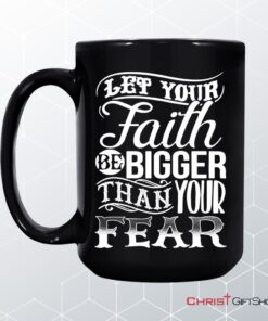 Let Your Faith Be Bigger Than Your Fear, Christian Coffee Mug