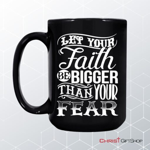 Let Your Faith Be Bigger Than Your Fear, Christian Coffee Mug