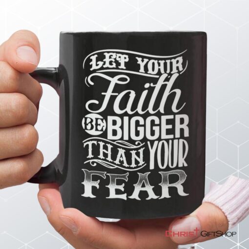 Let Your Faith Be Bigger Than Your Fear, Christian Coffee Mug