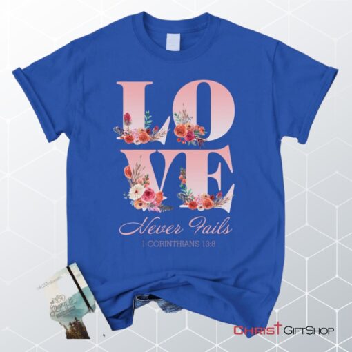 Love Never Fails 1 Corinthians 138 Christian Unisex T Shirt, Sweatshirt, Hoodie