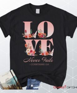 Love Never Fails 1 Corinthians 138 Christian Unisex T Shirt, Sweatshirt, Hoodie