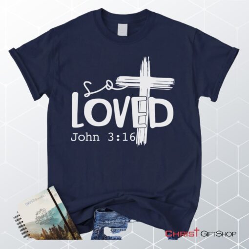 Loved John 316 Cross Shirt, Christian Unisex T Shirt, Sweatshirt, Hoodies