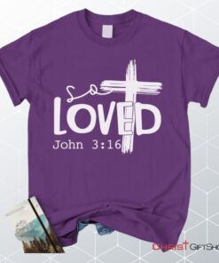 Loved John 316 Cross Shirt, Christian Unisex T Shirt, Sweatshirt, Hoodies