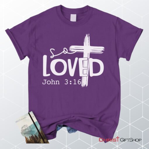 Loved John 316 Cross Shirt, Christian Unisex T Shirt, Sweatshirt, Hoodies