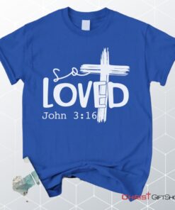 Loved John 316 Cross Shirt, Christian Unisex T Shirt, Sweatshirt, Hoodies