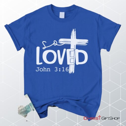 Loved John 316 Cross Shirt, Christian Unisex T Shirt, Sweatshirt, Hoodies