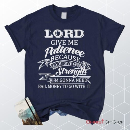 Lord Give Me Patience Unisex T Shirt, Sweatshirt, Hoodie