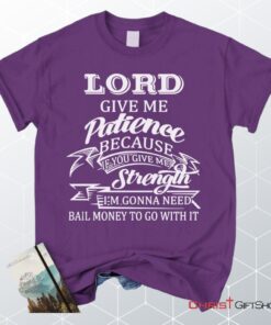 Lord Give Me Patience Unisex T Shirt, Sweatshirt, Hoodie