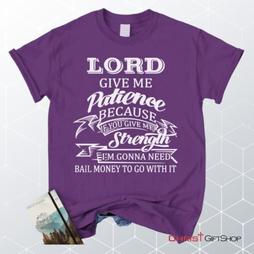 Lord Give Me Patience Unisex T Shirt, Sweatshirt, Hoodie