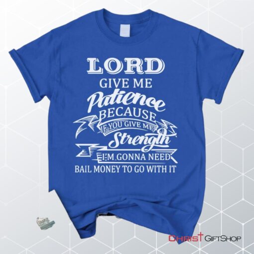 Lord Give Me Patience Unisex T Shirt, Sweatshirt, Hoodie