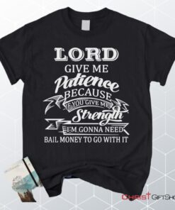 Lord Give Me Patience Unisex T Shirt, Sweatshirt, Hoodie