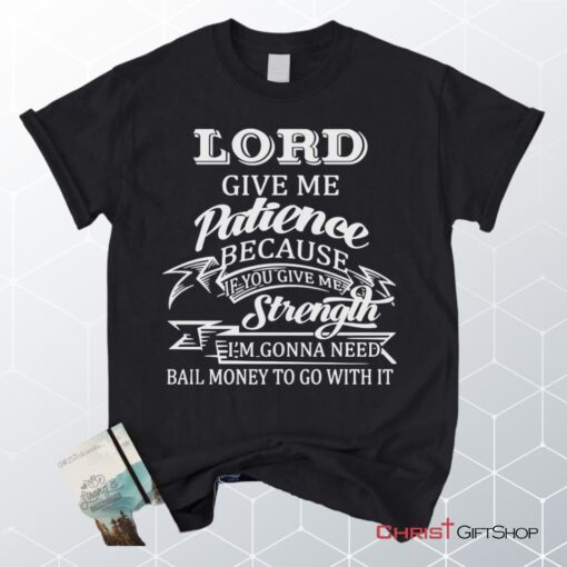 Lord Give Me Patience Unisex T Shirt, Sweatshirt, Hoodie