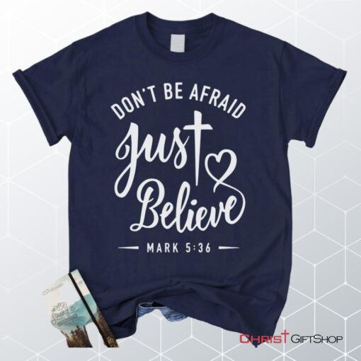 Mark 536 Don't Be Afraid Just Believe, Bible Verse Unisex Shirt, Hoodie