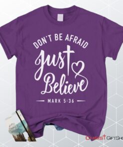 Mark 536 Don't Be Afraid Just Believe, Bible Verse Unisex Shirt, Hoodie