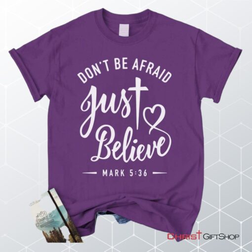 Mark 536 Don't Be Afraid Just Believe, Bible Verse Unisex Shirt, Hoodie