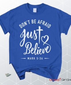 Mark 536 Don't Be Afraid Just Believe, Bible Verse Unisex Shirt, Hoodie