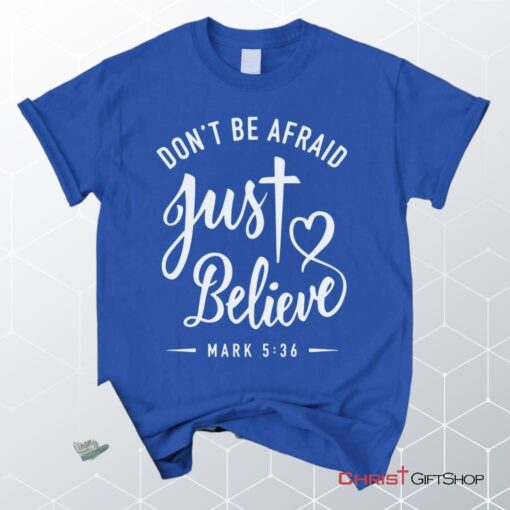 Mark 536 Don't Be Afraid Just Believe, Bible Verse Unisex Shirt, Hoodie