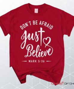 Mark 536 Don't Be Afraid Just Believe, Bible Verse Unisex Shirt, Hoodie