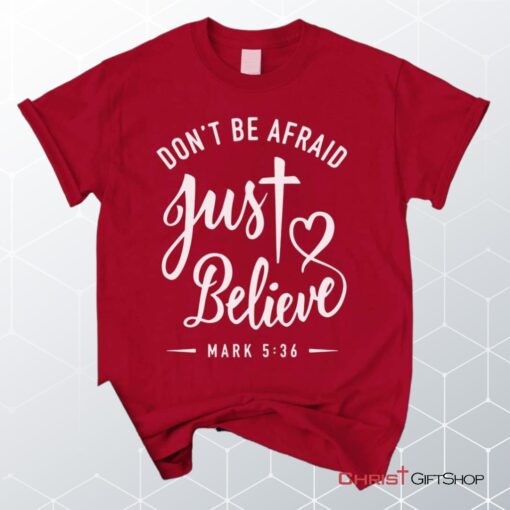 Mark 536 Don't Be Afraid Just Believe, Bible Verse Unisex Shirt, Hoodie