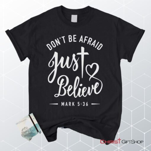 Mark 536 Don't Be Afraid Just Believe, Bible Verse Unisex Shirt, Hoodie