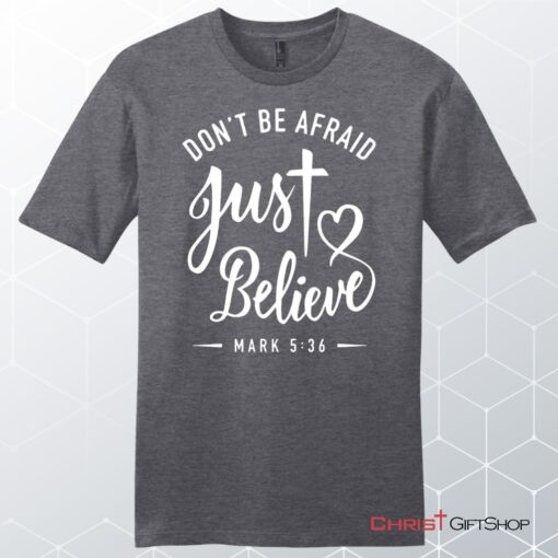 Mark 536 Don't Be Afraid Just Believe, Bible Verse, Unisex Shirt, Hoodie