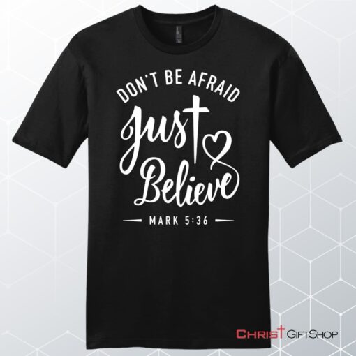 Mark 536 Don't Be Afraid Just Believe, Bible Verse, Unisex Shirt, Hoodie