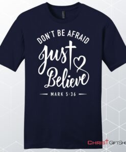 Mark 536 Don't Be Afraid Just Believe, Bible Verse, Unisex Shirt, Hoodie