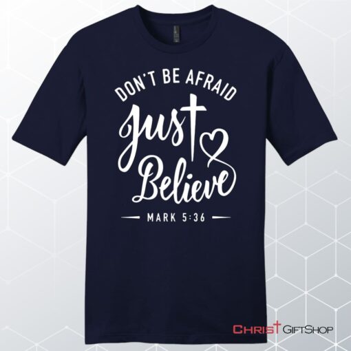 Mark 536 Don't Be Afraid Just Believe, Bible Verse, Unisex Shirt, Hoodie