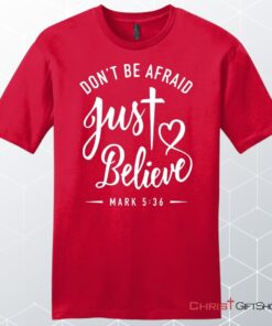 Mark 536 Don't Be Afraid Just Believe, Bible Verse, Unisex Shirt, Hoodie