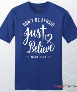 Mark 536 Don't Be Afraid Just Believe, Bible Verse, Unisex Shirt, Hoodie