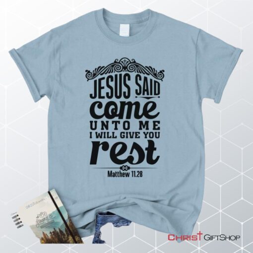 Matthew 1128 Jesus Said Come Unto Me I Will Give You Rest Unisex T Shirt, Sweatshirt, Hoodie