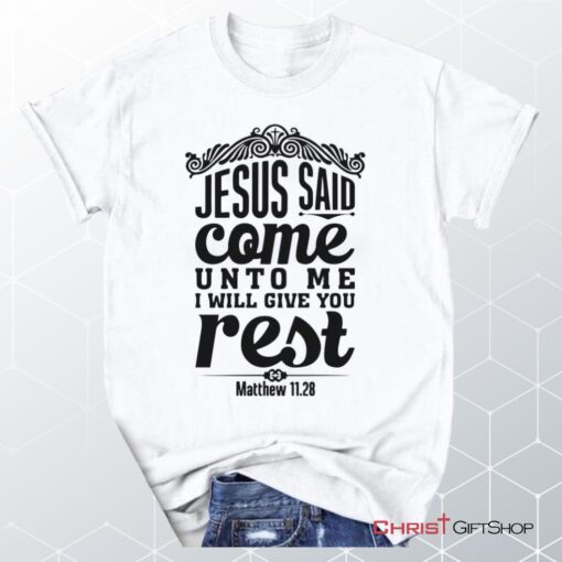 Matthew 1128 Jesus Said Come Unto Me I Will Give You Rest Unisex T Shirt, Sweatshirt, Hoodie