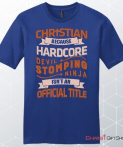 Men's Christian Unisex T Shirt, Sweatshirt, Hoodie, Christian Because Hardcore Devil Stomping Ninja Isn't An Official Title