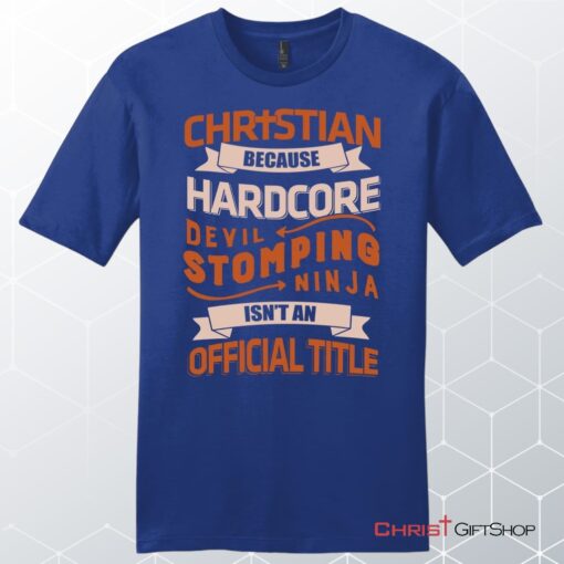 Men's Christian Unisex T Shirt, Sweatshirt, Hoodie, Christian Because Hardcore Devil Stomping Ninja Isn't An Official Title