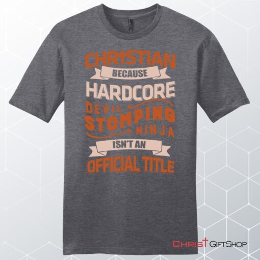 Men's Christian Unisex T Shirt, Sweatshirt, Hoodie, Christian Because Hardcore Devil Stomping Ninja Isn't An Official Title