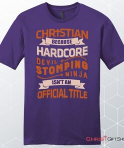 Men's Christian Unisex T Shirt, Sweatshirt, Hoodie, Christian Because Hardcore Devil Stomping Ninja Isn't An Official Title