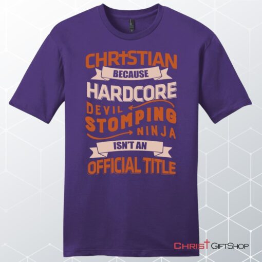 Men's Christian Unisex T Shirt, Sweatshirt, Hoodie, Christian Because Hardcore Devil Stomping Ninja Isn't An Official Title