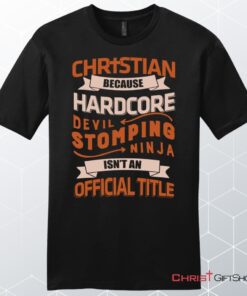 Men's Christian Unisex T Shirt, Sweatshirt, Hoodie, Christian Because Hardcore Devil Stomping Ninja Isn't An Official Title