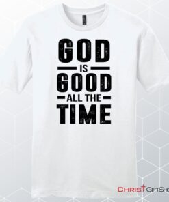 Men's Christian Unisex T Shirt, Sweatshirt, Hoodie, God Is Good All The Time