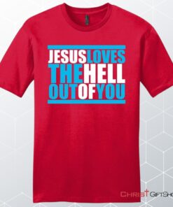 Mens Christian Unisex T Shirt, Sweatshirt, Hoodie, Jesus Loves The Hell Out Of You