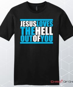 Mens Christian Unisex T Shirt, Sweatshirt, Hoodie, Jesus Loves The Hell Out Of You