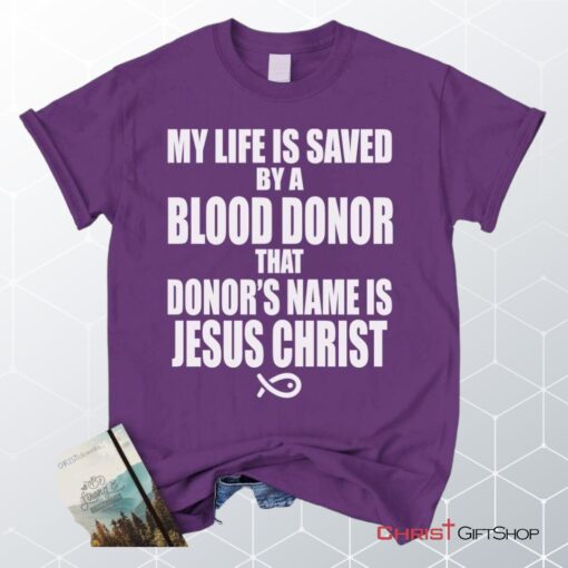 My Life Is Saved By A Blood Donor Name Jesus Christ Unisex T Shirt, Sweatshirt, Hoodie