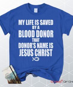 My Life Is Saved By A Blood Donor Name Jesus Christ Unisex T Shirt, Sweatshirt, Hoodie