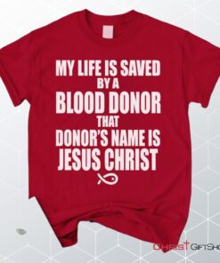 My Life Is Saved By A Blood Donor Name Jesus Christ Unisex T Shirt, Sweatshirt, Hoodie