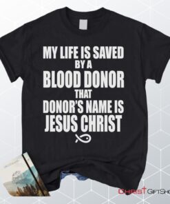 My Life Is Saved By A Blood Donor Name Jesus Christ Unisex T Shirt, Sweatshirt, Hoodie