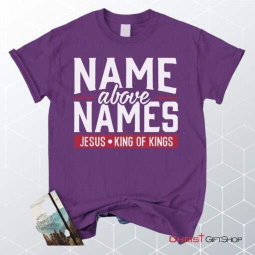 Name Above Names Jesus King Of Kings Christian Unisex T Shirt, Sweatshirt, Hoodie