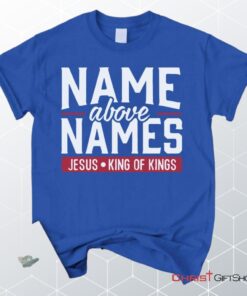 Name Above Names Jesus King Of Kings Christian Unisex T Shirt, Sweatshirt, Hoodie