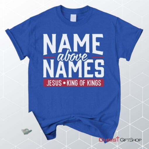 Name Above Names Jesus King Of Kings Christian Unisex T Shirt, Sweatshirt, Hoodie